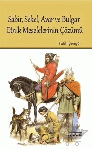 Sabir, Sekel, Avar ve Bulgar Etnik Meselelerinin Çözümü – Fatih Şengül – Hikmetevi Yayınları kitap kapağı