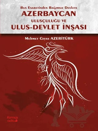 Rus Esaretinden Bağımsız Devlete Azerbaycan Ulusçuluğu ve Ulus - Devlet İnşası – Mehmet Gıyas Azeritürk – Kırmızı Ada Yayınları kitap kapağı