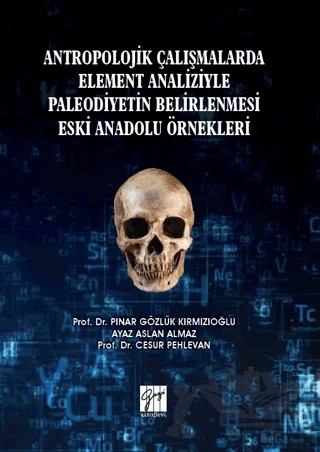 Antropolojik Çalışmalarda Element Analiziyle Paleodiyetin Belirlenmesi Eski Anadolu Örnekleri – Pınar Gözlük Kırmızıoğlu, Ayaz Aslan Almaz, Cesur Pehlevan – Gazi Kitabevi kitap kapağı