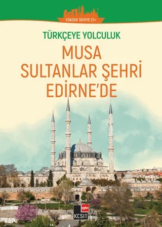 Türkçeye Yolculuk - Musa Sultanlar Şehri Edirne'de (Yüksek Seviye C1+ ) – Yakup Türkdil, Aslı Akıncılar, Dönüş Yılmaz – Kesit Yayınları kitap kapağı