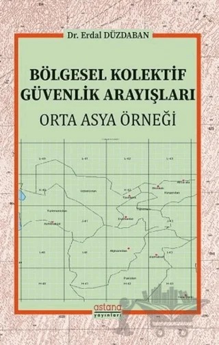 Bölgesel Kolektif Güvenlik Arayışları – Erdal Düzdaban – Astana Yayınları kitap kapağı