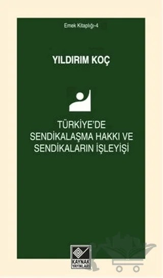 Türkiye'de Sendikalaşma Hakkı ve Sendikaların İşleyişi – Yıldırım Koç – Kaynak Yayınları kitap kapağı