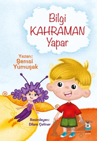 Bilgi Kahraman Yapar – Şemsi Yumuşak – Luna Çocuk Yayınları kitap kapağı