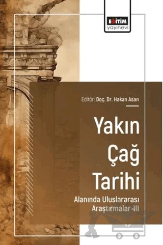 Yakın Çağ Tarihi Alanında Uluslararası Araştırmalar - 3 – Hakan Aşan, Meral Şahin, Bahar Karataş, H. Hilal Şahin – Eğitim Yayınevi - Bilimsel Eserler kitap kapağı