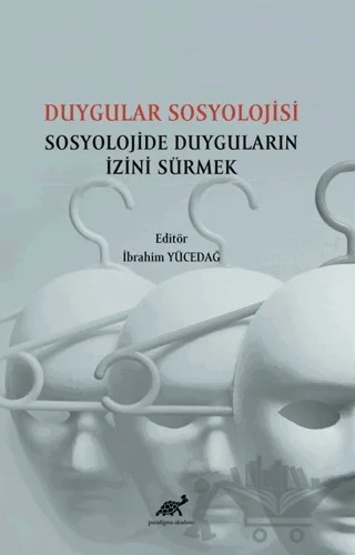 Duygular Sosyolojisi Sosyolojide Duyguların İzini Sürmek – İbrahim Yücedağ – Paradigma Akademi Yayınları kitap kapağı