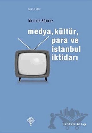 Medya, Kültür, Para ve İstanbul İktidarı – Mustafa Sönmez – Yordam Kitap kitap kapağı