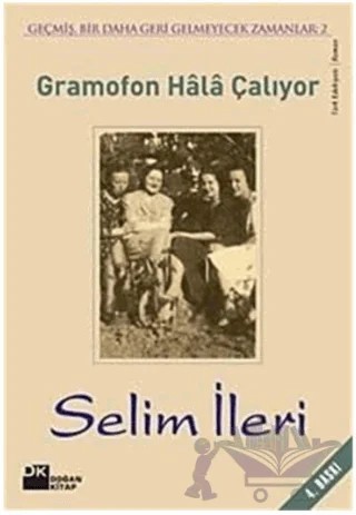 Gramofon Hala Çalıyor Geçmiş, Bir Daha Geri Gelmeyecek Zamanlar 2 – Selim İleri – Doğan Kitap kitap kapağı