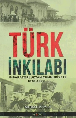 Türk İnkılabı İmparatorluktan Cumhuriyete 1878 - 1922 – Murat Köylü – Kripto Basım Yayın kitap kapağı