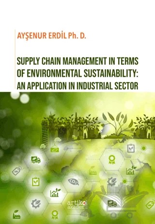 Supply Chain Management in Terms of Environmental Sustainability: An Application in Industrial Sector – Ayşenur Erdil – Artikel Akademi kitap kapağı