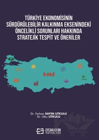 Türkiye Ekonomisinin Sürdürülebilir Kalkınma Eksenindeki Öncelikli Sorunları Hakkında Stratejik Tespit ve Öneriler – Ferhan Sayın Utkulu, Utku Utkulu – Efe Akademi Yayınları kitap kapağı
