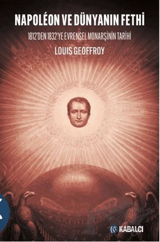 Napoléon ve Dünyanın Fethi – Louis Geoffroy – Kabalcı Yayınevi - Doruk Yayınları kitap kapağı