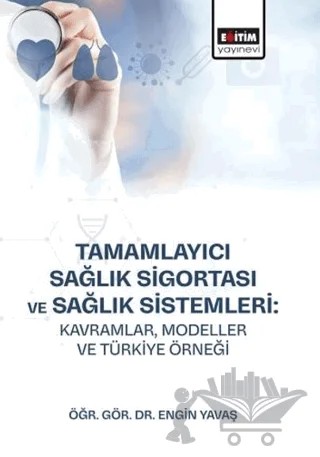 Tamamlayıcı Sağlık Sigortası ve Sağlık Sistemleri: Kavramlar, Modeller ve Türkiye Örneği – Engin Yavaş – Eğitim Yayınevi - Bilimsel Eserler kitap kapağı