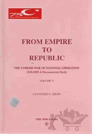 From Empire to Republic Volume 5 / The Turkish War of National Liberation 1918-1923 A Documentary Study – Stanford J. Shaw – Türk Tarih Kurumu Yayınları kitap kapağı