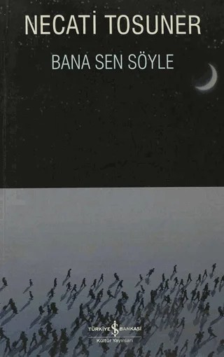 Bana Sen Söyle – Necati Tosuner – İş Bankası Kültür Yayınları kitap kapağı