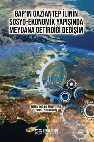 GAP’ın Gaziantep İlinin Sosyo-Ekonomik Yapısında Meydana Getirdiği Değişim – Emine Teyfur, Zehra Gümüş – Efe Akademi Yayınları kitap kapağı