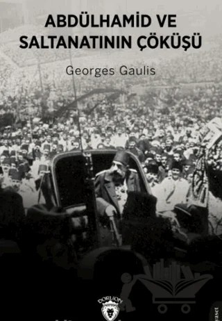 Abdülhamid ve Saltanatının Çöküşü – Georges Gaulis – Dorlion Yayınları kitap kapağı