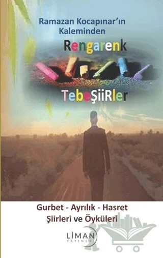 Rengarenk Tebeşiirler: Gurbet - Ayrılık - Hasret Şiirleri ve Öyküleri – Ramazan Kocapınar – Liman Yayınevi kitap kapağı