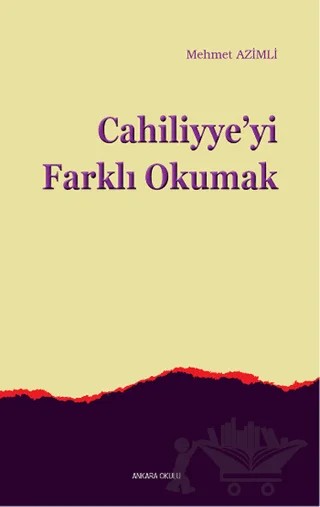 Cahiliyye'yi Farklı Okumak – Mehmet Azimli – Ankara Okulu Yayınları kitap kapağı