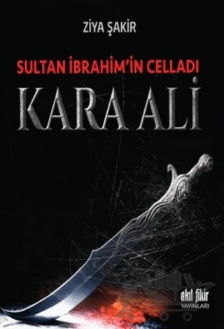 Sultan İbrahim'in Celladı Kara Ali – Ziya Şakir – Akıl Fikir Yayınları kitap kapağı