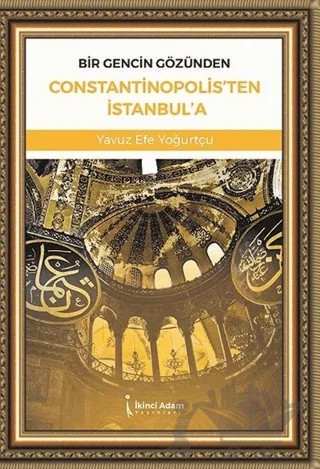 Bir Gencin Gözünden Constantinopolis'ten İstanbul'a – Yavuz Efe Yoğurtçu – İkinci Adam Yayınları kitap kapağı