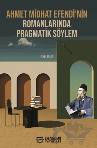 Ahmet Midhat Efendi’nin Romanlarında Pragmatik Söylem – Feyza Bulut – Efe Akademi Yayınları kitap kapağı