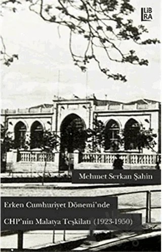 Erken Cumhuriyet Döneminde CHP'nin Malatya Teşkilatı (1923 1950) – Mehmet S. Şahin – Libra Yayınları kitap kapağı