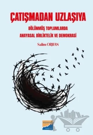 Çatışmadan uzlaşıya bölünmüş toplumlarda anayasal birliktelik ve demokrasi – Salim Orhan – Siyasal Kitabevi kitap kapağı