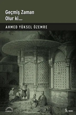 Geçmiş Zaman Olur Ki – Ahmed Yüksel Özemre – Kubbealtı Neşriyatı Yayıncılık kitap kapağı
