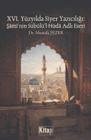 XVI. Yüzyılda Siyer Yazıcılığı: Şami'nin Sübülü'l Hüda Adlı Eseri – Mustafa Sezer – Kitap Dünyası Yayınları kitap kapağı