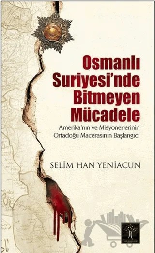 Osmanlı Suriyesi'nde Bitmeyen Mücadele – Selim Han Yeniacun – İlgi Kültür Sanat Yayınları kitap kapağı