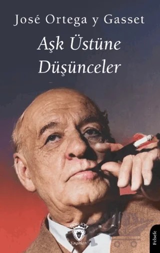 Aşk Üstüne Düşünceler – Jose Ortega y Gasset – Dorlion Yayınları kitap kapağı