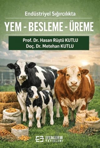 Endüstriyel Sığırcılıkta Yem-Besleme-Üreme (Teorik Temel-Pratik Uygulama) – Hasan Rüştü Kutlu, Metehan Kutlu – Efe Akademi Yayınları kitap kapağı