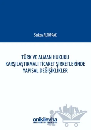 Türk ve Alman Hukuku Karşılaştırmalı Ticaret Şirketlerinde Yapısal Değişiklikler – Serkan Altoprak – On İki Levha Yayınları kitap kapağı