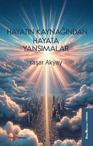 Hayatın Kaynağından Hayata Yansımalar – Yaşar Akyay – Kitap Müptelası Yayınları kitap kapağı