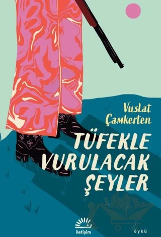 Tüfekle Vurulacak Şeyler – Vuslat Çamkerten – İletişim Yayınevi kitap kapağı