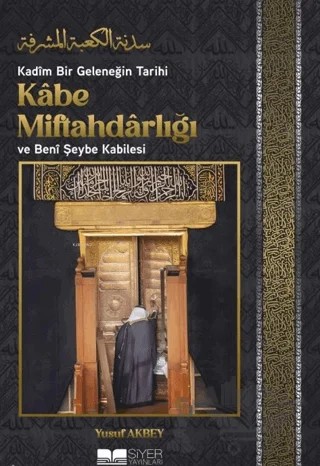 Kadîm Bir Geleneğin Tarihi: Kâbe Miftahdârlığı ve Benî Şeybe Kabilesi – Yusuf Akbey – Siyer Yayınları kitap kapağı