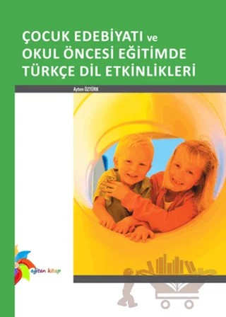 Çocuk Edebiyatı ve Okul Öncesi Eğitimde Türkçe Dil Etkinlikleri – Ayten Öztürk – Eğiten Kitap kitap kapağı