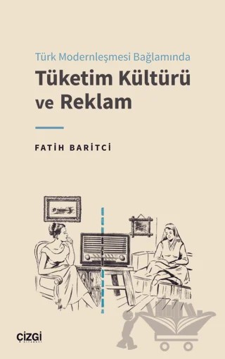 Türk Modernleşmesi Bağlamında Tüketim Kültürü ve Reklam – Fatih Baritci – Çizgi Kitabevi Yayınları kitap kapağı