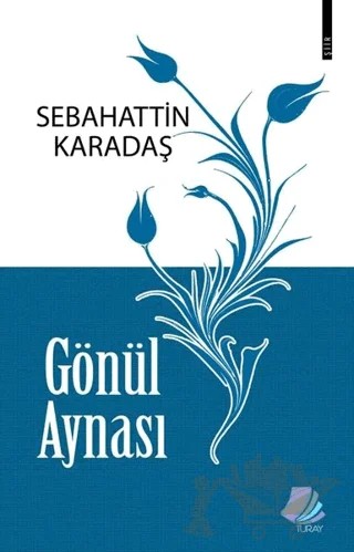 Gönül Aynası – Sebahattin Karadaş – Turay Kitap Yayıncılık kitap kapağı