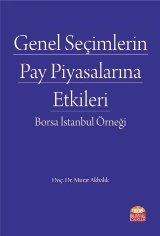 Genel Seçimlerin Pay Piyasalarına Etkileri: Borsa İstanbul Örneği – Murat Akbalık – Nobel Bilimsel Eserler kitap kapağı