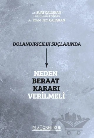 Dolandırıcılık Suçlarında Neden Beraat Kararı Verilmeli – Suat Çalışkan, Emre Cem Çalışkan – Platon Hukuk kitap kapağı