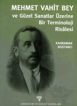 Mehmet Vahit Bey - Güzel Sanatlar Üzerine Bir Terminoloji Risalesi – Kahraman Bostancı – Arkeoloji ve Sanat Yayınları kitap kapağı