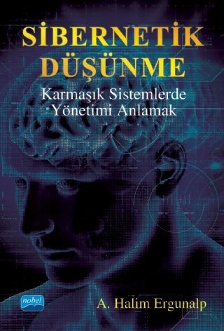 SİBERNETİK DÜŞÜNME Karmaşık Sistemlerde Yönetimi Anlamak – A. Halim Ergunalp – Nobel Akademik Yayıncılık kitap kapağı
