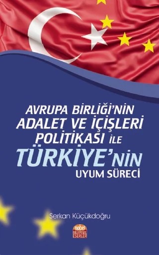 Avrupa Birliği’nin Adalet ve İçişleri Politikası ile Türkiye’nin Uyum Süreci – Serkan Küçükdoğru – Nobel Bilimsel Eserler kitap kapağı