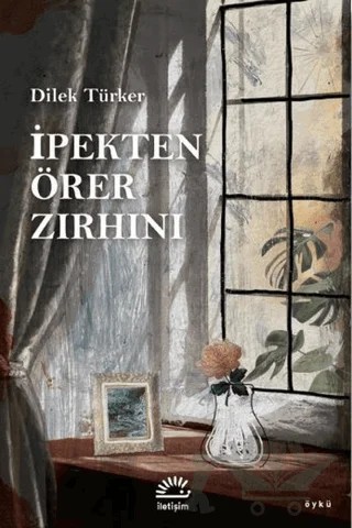 İpekten Örer Zırhını – Dilek Türker – İletişim Yayınevi kitap kapağı