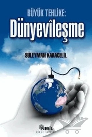 Büyük Tehlike: Dünyevileşme – Süleyman Karacelil – Nesil Yayınları kitap kapağı