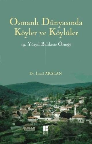 Osmanlı Dünyasında Köyler ve Köylüler - 19. Yüzyıl Balıkesir Örneği – İsmail Arslan – Bilge Kültür Sanat kitap kapağı