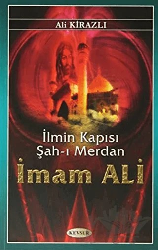 İlmin Kapısı Şah-ı Merdan İmam Ali – Ali Kirazlı – Kevser Yayınları kitap kapağı
