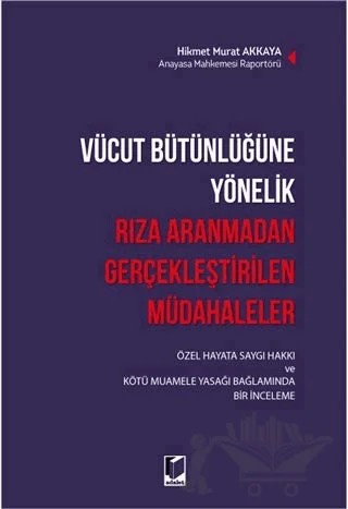 Vücut Bütünlüğüne Yönelik Rıza Aranmadan Gerçekleştirilen Müdahaleler – Hikmet Murat Akkaya – Adalet Yayınevi kitap kapağı
