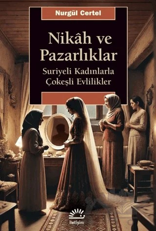 Nikâh ve Pazarlıklar – Nurgül Certel – İletişim Yayınevi kitap kapağı